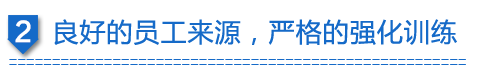 良好的員工來(lái)源，嚴(yán)格的強(qiáng)化訓(xùn)練